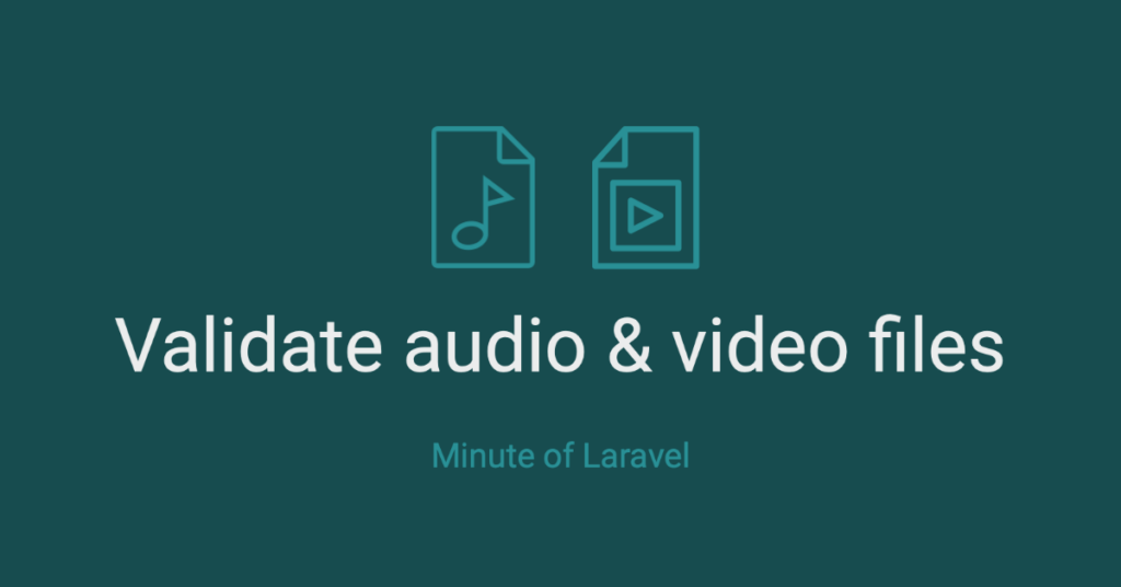 Validate audio and video files in Laravel