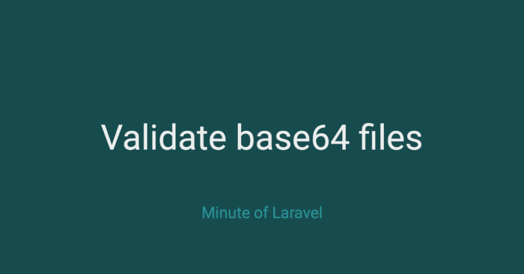 Validate base64 files in Laravel