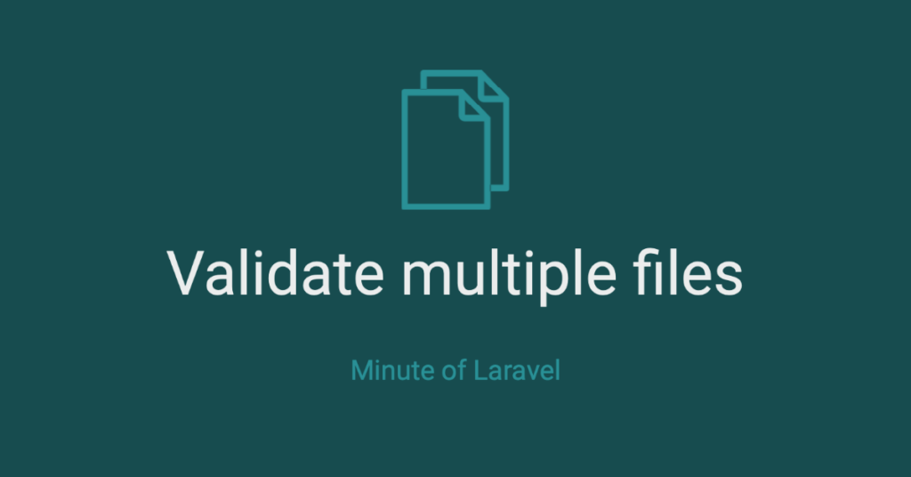 Validate multiple files in Laravel?